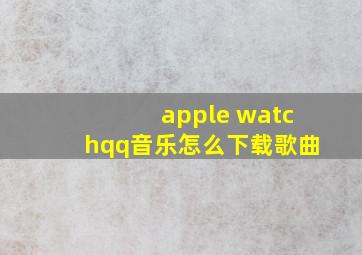 apple watchqq音乐怎么下载歌曲